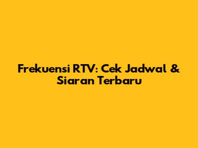 Frekuensi RTV: Cek Jadwal & Siaran Terbaru