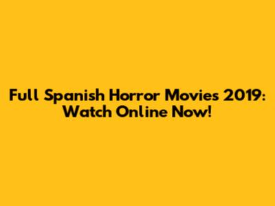 Full Spanish Horror Movies 2019: Watch Online Now!