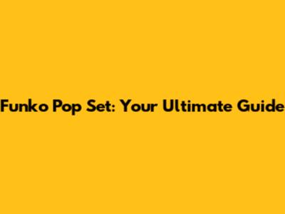 Funko Pop Set: Your Ultimate Guide