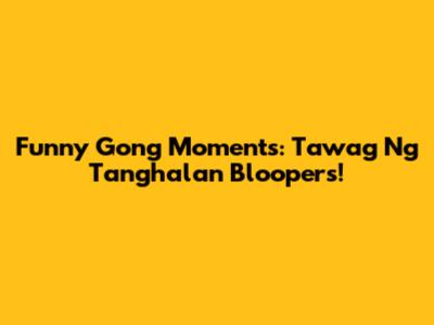 Funny Gong Moments: Tawag Ng Tanghalan Bloopers!