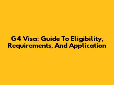 G4 Visa: Guide To Eligibility, Requirements, And Application