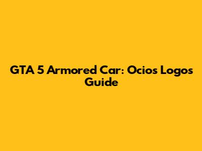 GTA 5 Armored Car: Ocios Logos Guide