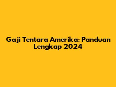 Gaji Tentara Amerika: Panduan Lengkap 2024