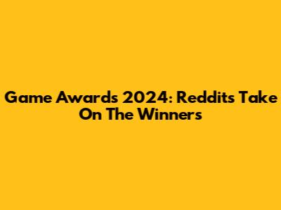 Game Awards 2024: Reddit's Take On The Winners