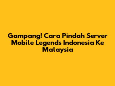 Gampang! Cara Pindah Server Mobile Legends Indonesia Ke Malaysia