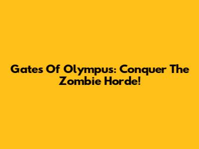 Gates Of Olympus: Conquer The Zombie Horde!