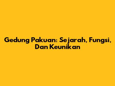 Gedung Pakuan: Sejarah, Fungsi, Dan Keunikan