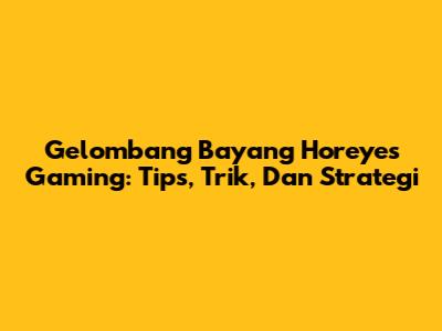 Gelombang Bayang Horeyes Gaming: Tips, Trik, Dan Strategi