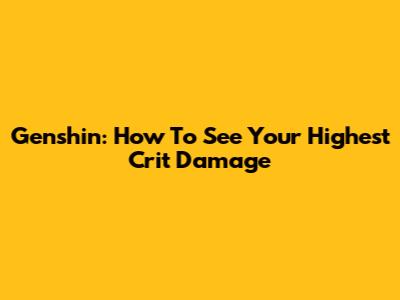 Genshin: How To See Your Highest Crit Damage
