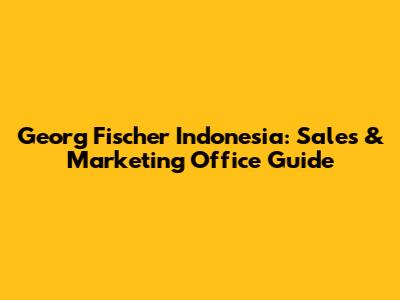Georg Fischer Indonesia: Sales & Marketing Office Guide
