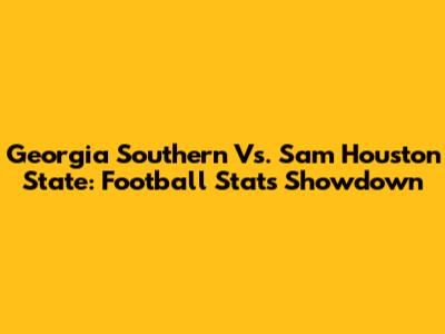 Georgia Southern Vs. Sam Houston State: Football Stats Showdown