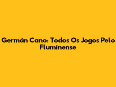 Germán Cano: Todos Os Jogos Pelo Fluminense