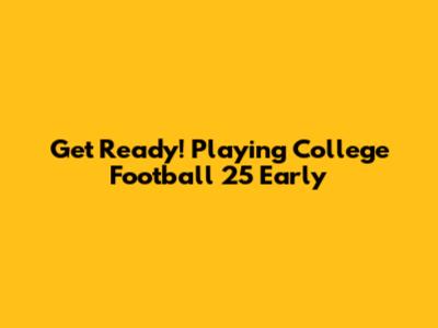Get Ready! Playing College Football 25 Early