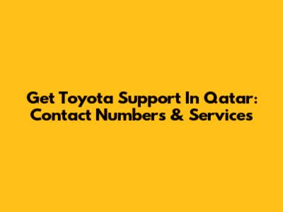 Get Toyota Support In Qatar: Contact Numbers & Services