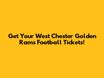 Get Your West Chester Golden Rams Football Tickets!