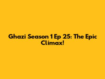 Ghazi Season 1 Ep 25: The Epic Climax!