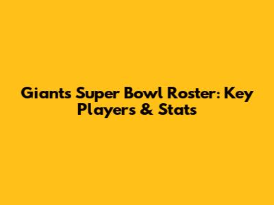 Giants Super Bowl Roster: Key Players & Stats