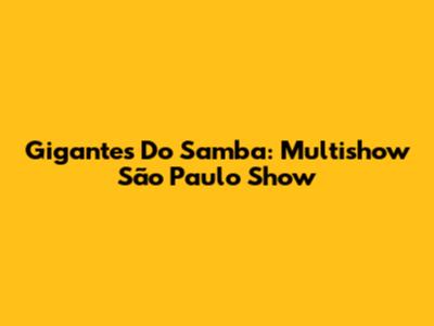 Gigantes Do Samba: Multishow São Paulo Show