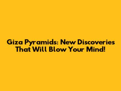 Giza Pyramids: New Discoveries That Will Blow Your Mind!