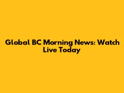 Global BC Morning News: Watch Live Today