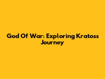 God Of War: Exploring Kratos's Journey