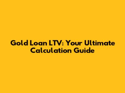 Gold Loan LTV: Your Ultimate Calculation Guide