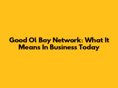 Good Ol' Boy Network: What It Means In Business Today