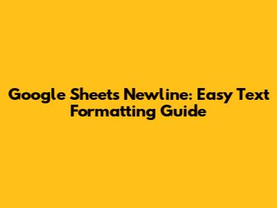 Google Sheets Newline: Easy Text Formatting Guide