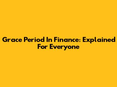 Grace Period In Finance: Explained For Everyone