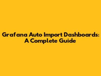 Grafana Auto Import Dashboards: A Complete Guide