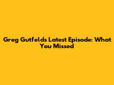 Greg Gutfeld's Latest Episode: What You Missed