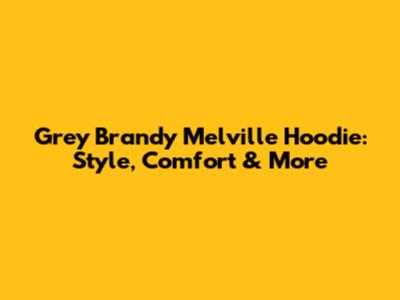 Grey Brandy Melville Hoodie: Style, Comfort & More