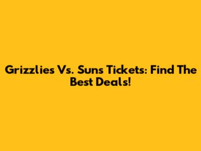 Grizzlies Vs. Suns Tickets: Find The Best Deals!