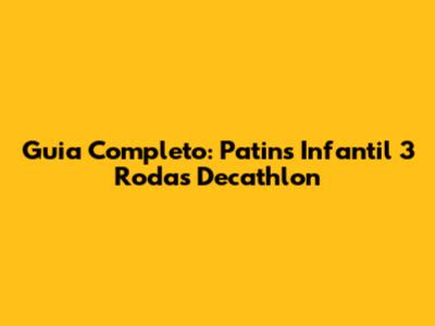 Guia Completo: Patins Infantil 3 Rodas Decathlon