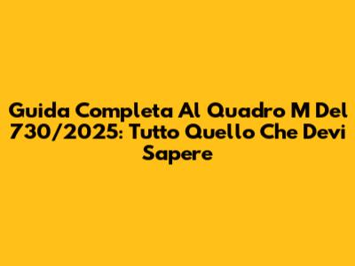 Guida Completa Al Quadro M Del 730/2025: Tutto Quello Che Devi Sapere