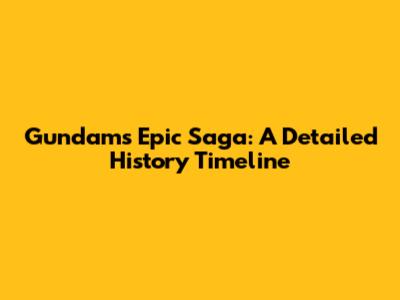 Gundam's Epic Saga: A Detailed History Timeline