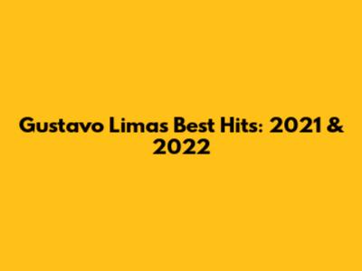 Gustavo Lima's Best Hits: 2021 & 2022