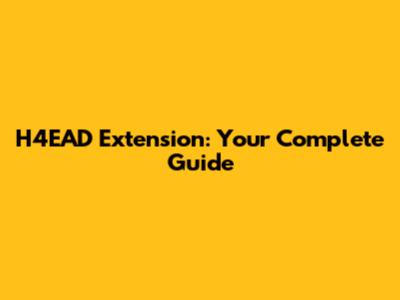 H4EAD Extension: Your Complete Guide