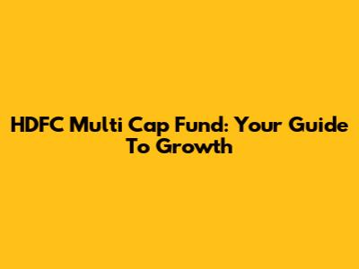 HDFC Multi Cap Fund: Your Guide To Growth