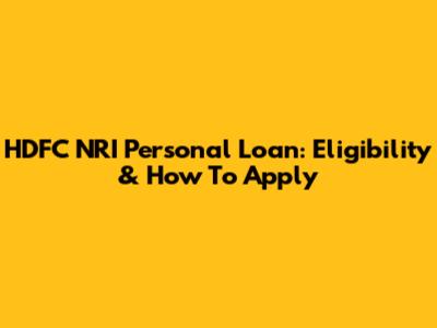 HDFC NRI Personal Loan: Eligibility & How To Apply