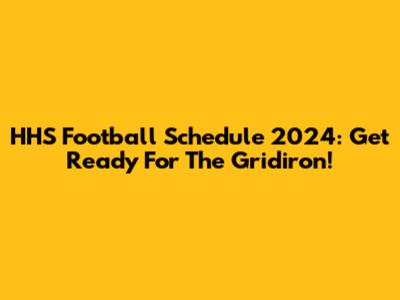 HHS Football Schedule 2024: Get Ready For The Gridiron!