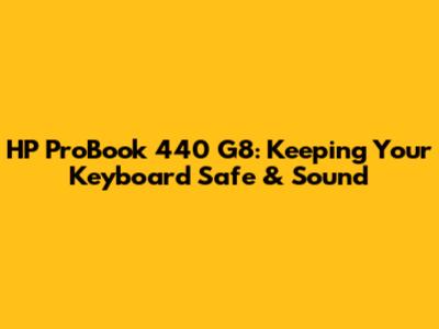 HP ProBook 440 G8: Keeping Your Keyboard Safe & Sound