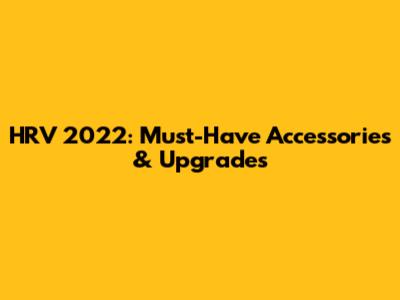 HRV 2022: Must-Have Accessories & Upgrades
