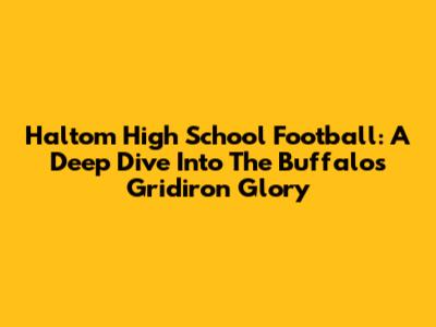 Haltom High School Football: A Deep Dive Into The Buffalos' Gridiron Glory