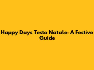 Happy Days Testo Natale: A Festive Guide