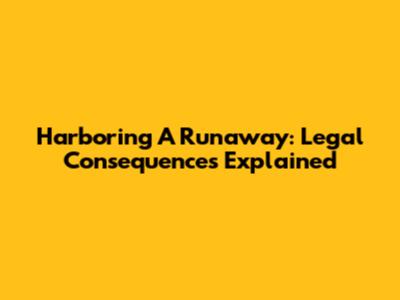 Harboring A Runaway: Legal Consequences Explained