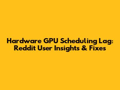 Hardware GPU Scheduling Lag: Reddit User Insights & Fixes