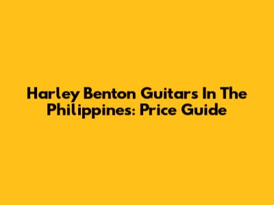 Harley Benton Guitars In The Philippines: Price Guide