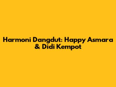 Harmoni Dangdut: Happy Asmara & Didi Kempot