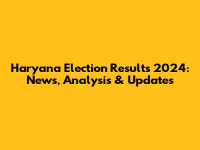 Haryana Election Results 2024: News, Analysis & Updates
